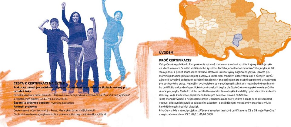 Žadatel a příjemce podpory: Vysočina Education Partneři projektu: České vysoké učení technické v Praze, Masarykův ústav vyšších studií Obchodní akademie a Jazyková škola s právem státní jazykové