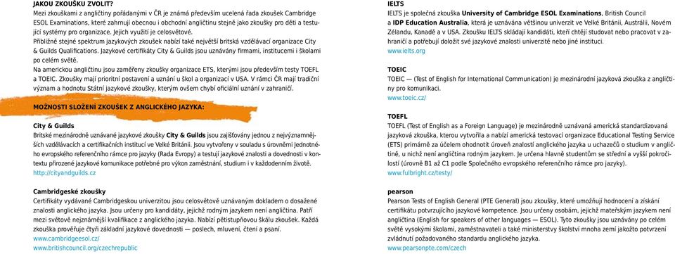 systémy pro organizace. Jejich využití je celosvětové. Přibližně stejné spektrum jazykových zkoušek nabízí také největší britská vzdělávací organizace City & Guilds Qualifications.