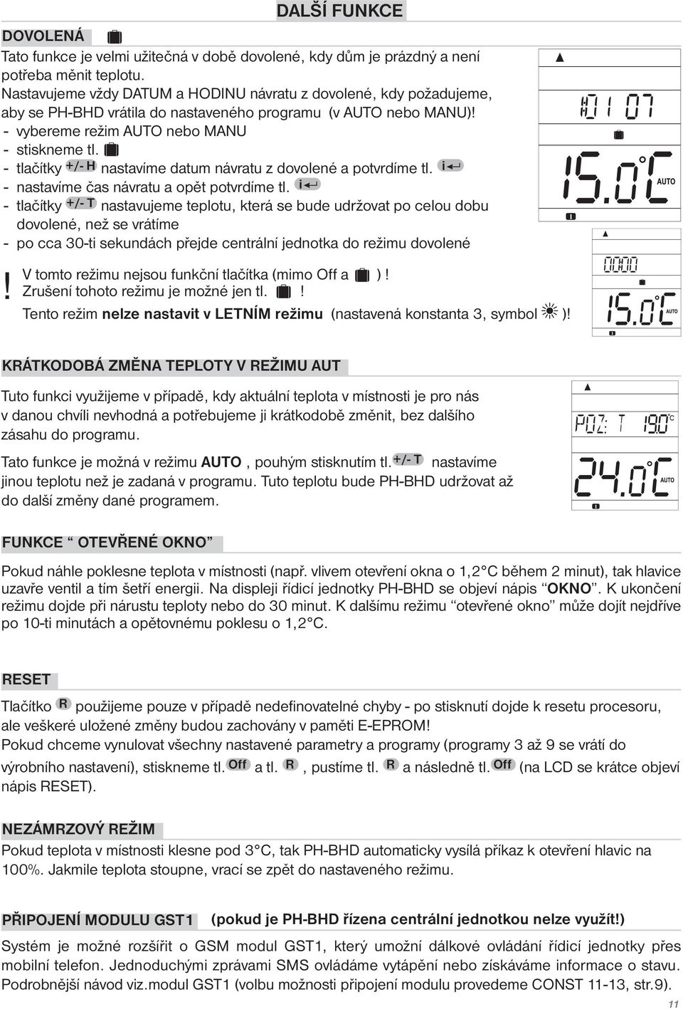 - tlačítky +/- H nastavíme datum návratu z dovolené a potvrdíme tl. i - nastavíme čas návratu a opět potvrdíme tl.