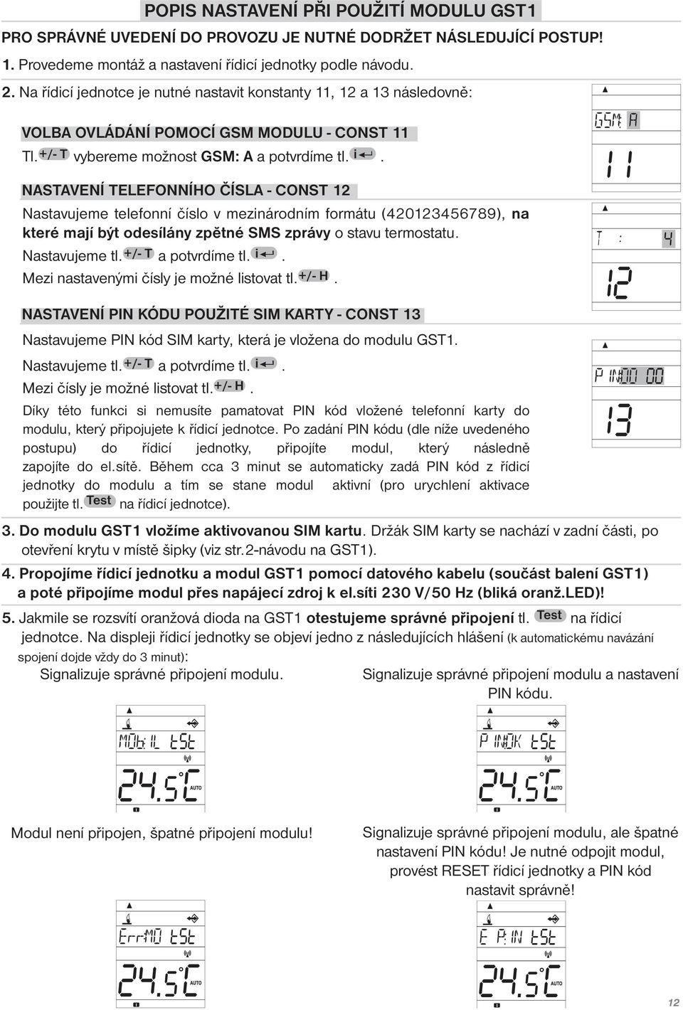 NASTAVENÍ TELEFONNÍHO ČÍSLA - CONST 12 Nastavujeme telefonní číslo v mezinárodním formátu (420123456789), na které mají být odesílány zpětné SMS zprávy o stavu termostatu. Nastavujeme tl.