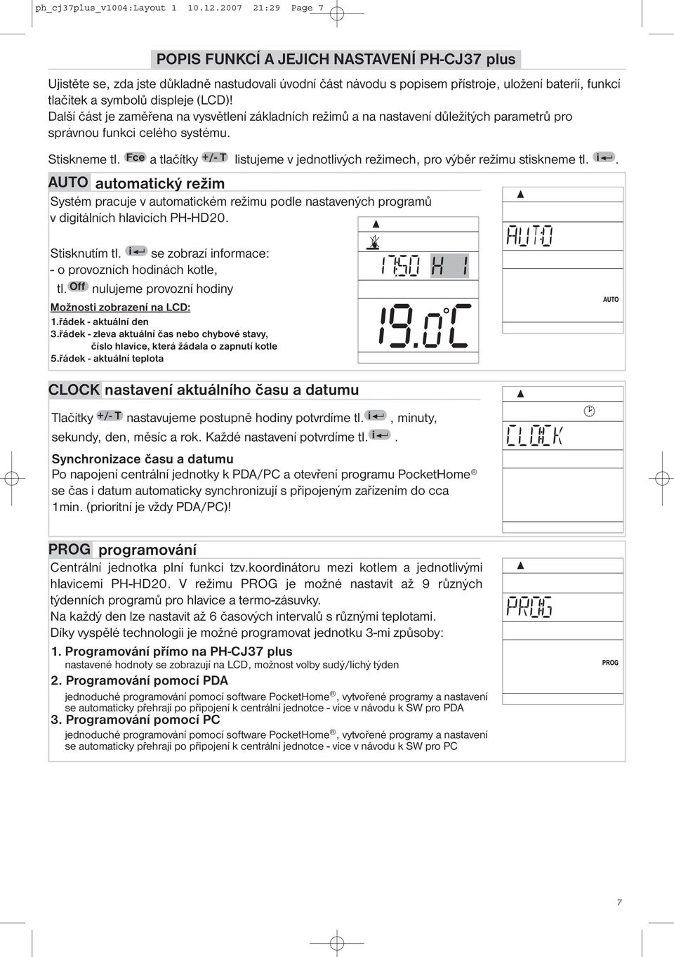 (LCD)! Další část je zaměřena na vysvětlení základních režimů a na nastavení důležitých parametrů pro správnou funkci celého systému. Stiskneme tl.