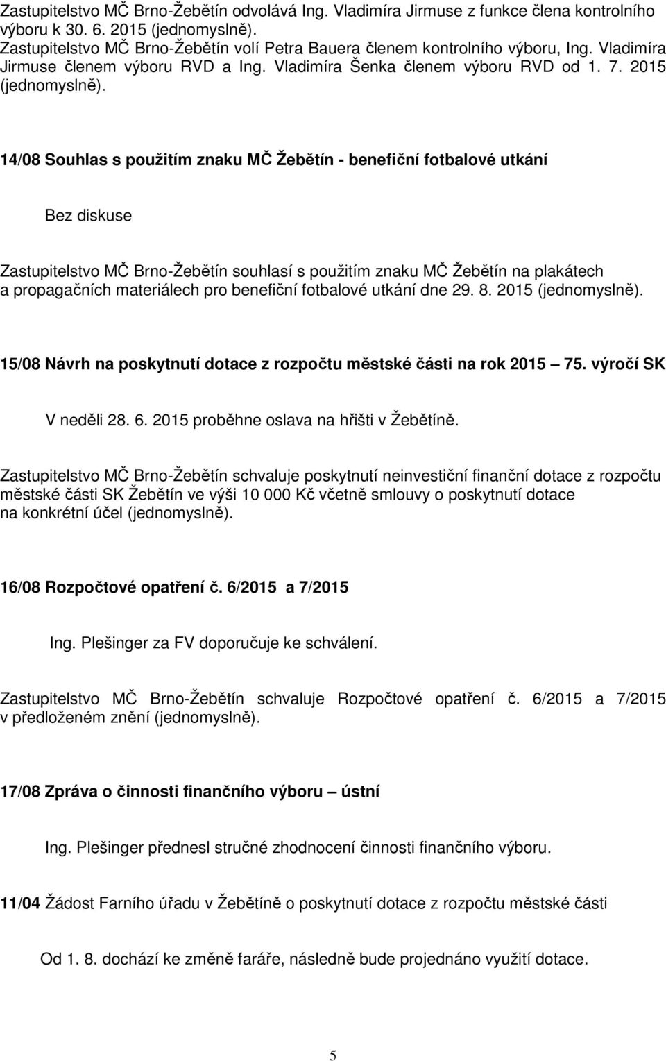 2015 14/08 Souhlas s použitím znaku MČ Žebětín - benefiční fotbalové utkání Bez diskuse Zastupitelstvo MČ Brno-Žebětín souhlasí s použitím znaku MČ Žebětín na plakátech a propagačních materiálech pro