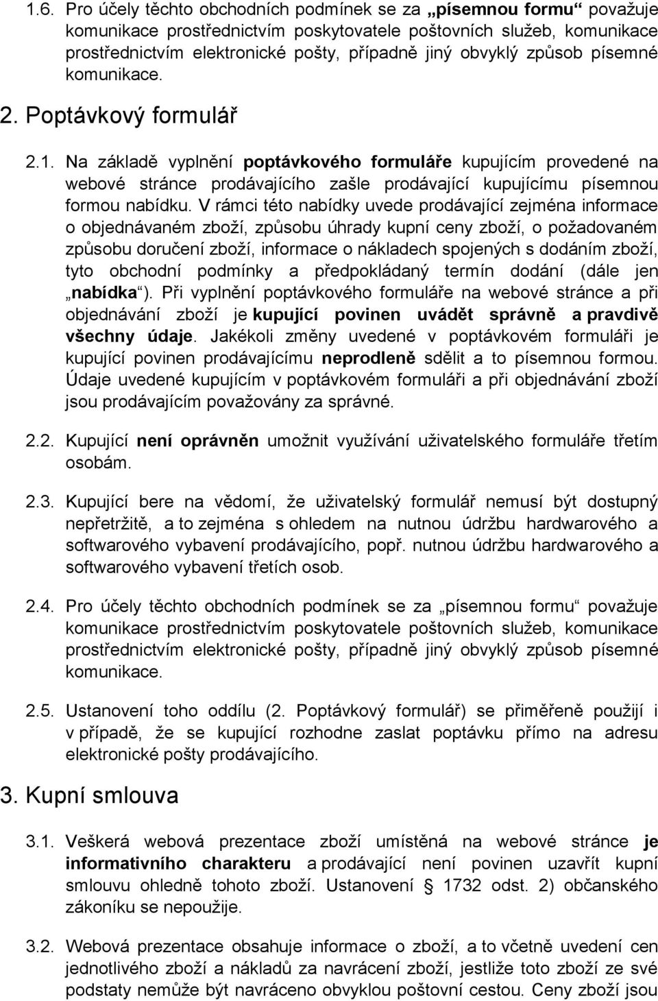 Na základě vyplnění poptávkového formuláře kupujícím provedené na webové stránce prodávajícího zašle prodávající kupujícímu písemnou formou nabídku.