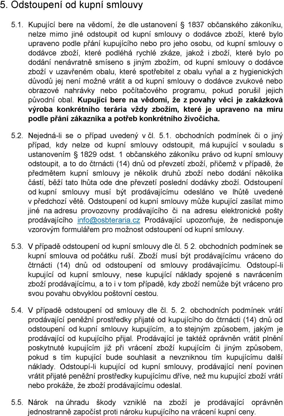 kupní smlouvy o dodávce zboží, které podléhá rychlé zkáze, jakož i zboží, které bylo po dodání nenávratně smíseno s jiným zbožím, od kupní smlouvy o dodávce zboží v uzavřeném obalu, které spotřebitel