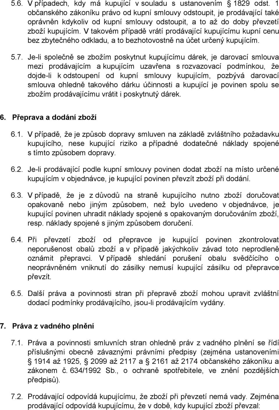 V takovém případě vrátí prodávající kupujícímu kupní cenu bez zbytečného odkladu, a to bezhotovostně na účet určený kupujícím. 5.7.