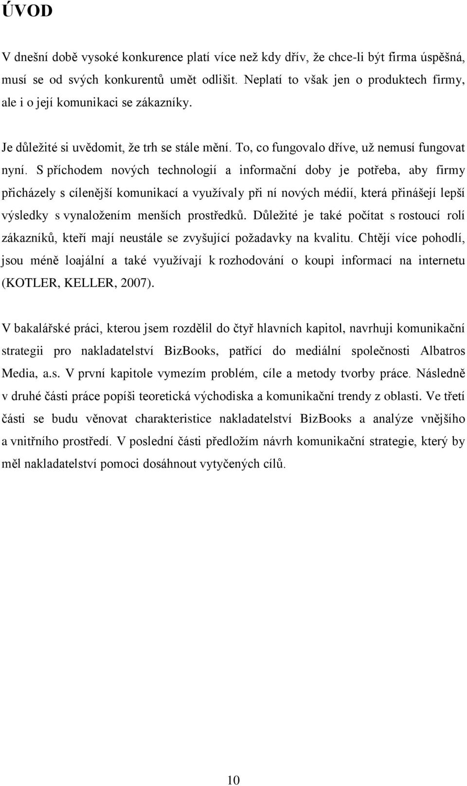 S příchodem nových technologií a informační doby je potřeba, aby firmy přicházely s cílenější komunikací a využívaly při ní nových médií, která přinášejí lepší výsledky s vynaložením menších