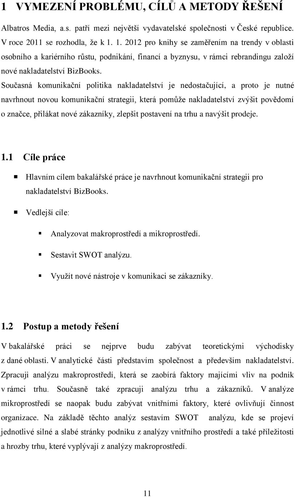 Současná komunikační politika nakladatelství je nedostačující, a proto je nutné navrhnout novou komunikační strategii, která pomůže nakladatelství zvýšit povědomí o značce, přilákat nové zákazníky,