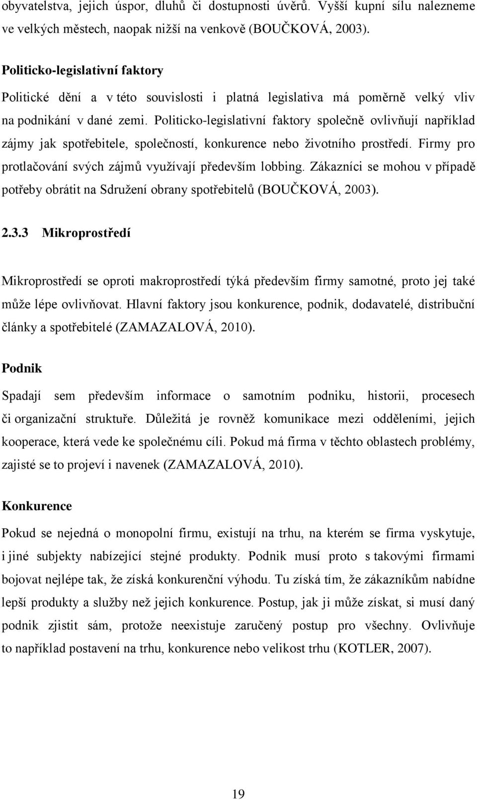 Politicko-legislativní faktory společně ovlivňují například zájmy jak spotřebitele, společností, konkurence nebo životního prostředí. Firmy pro protlačování svých zájmů využívají především lobbing.