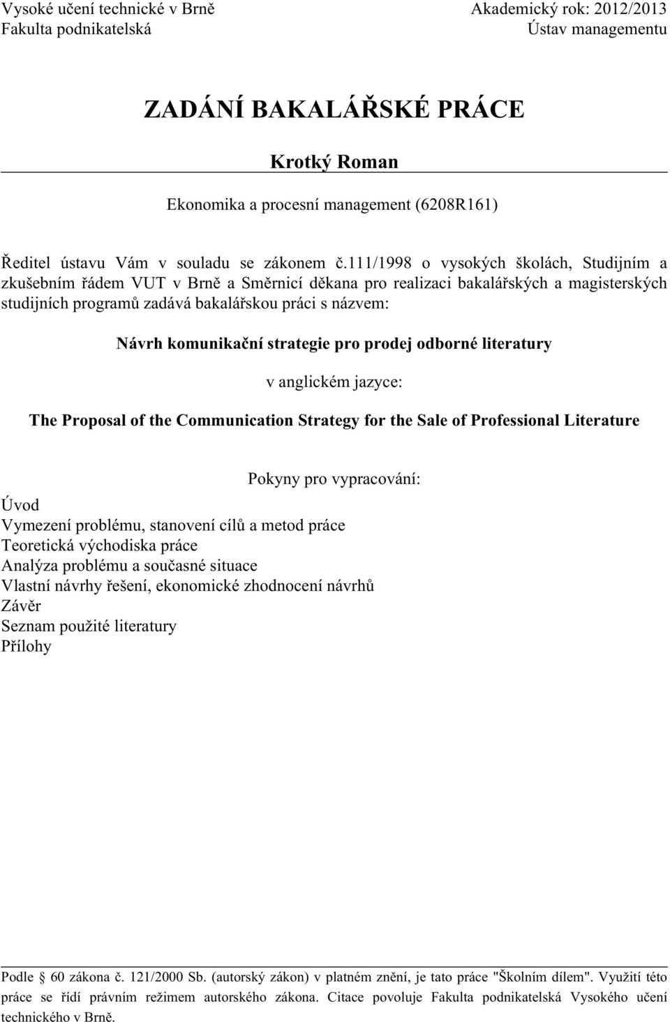 111/1998 o vysokých školách, Studijním a zkušebním řádem VUT v Brně a Směrnicí děkana pro realizaci bakalářských a magisterských studijních programů zadává bakalářskou práci s názvem: Návrh