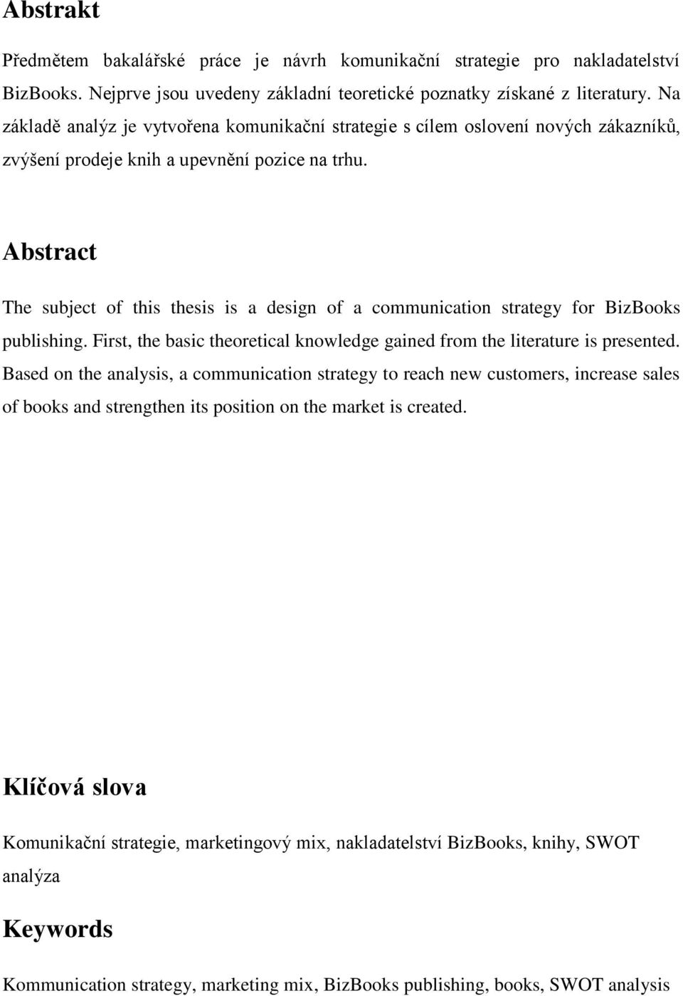 Abstract The subject of this thesis is a design of a communication strategy for BizBooks publishing. First, the basic theoretical knowledge gained from the literature is presented.