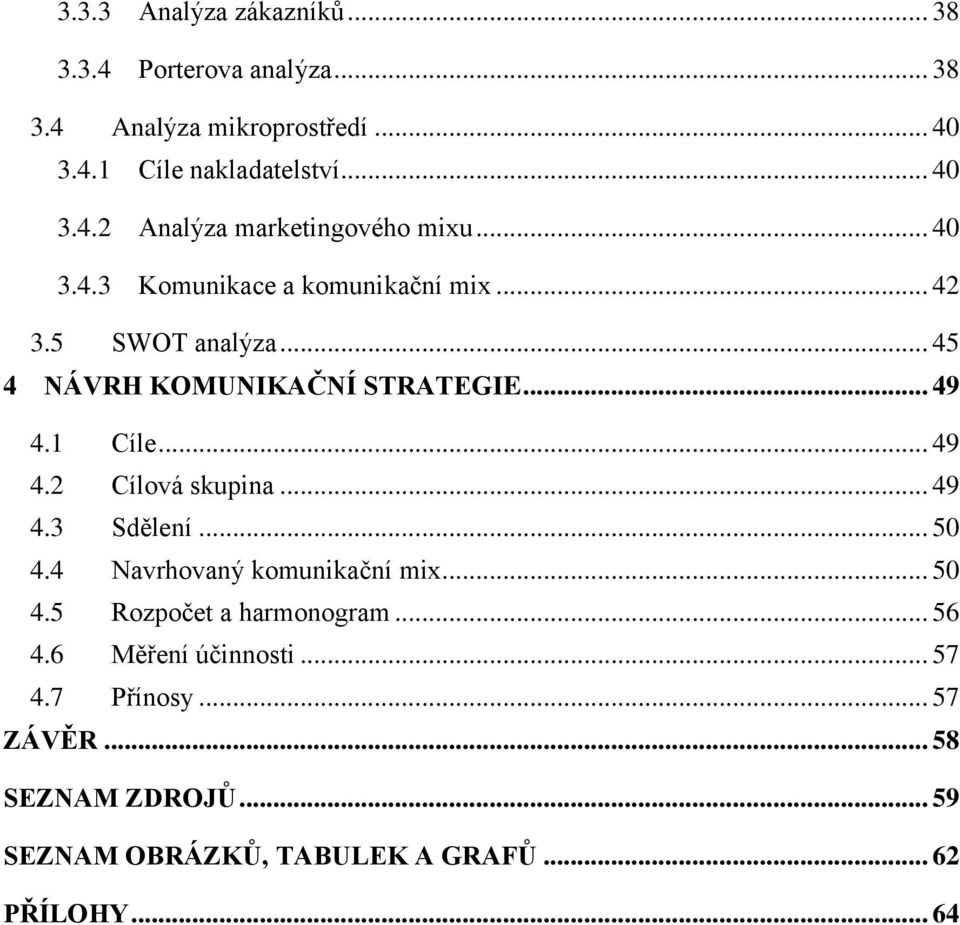 .. 49 4.3 Sdělení... 50 4.4 Navrhovaný komunikační mix... 50 4.5 Rozpočet a harmonogram... 56 4.6 Měření účinnosti... 57 4.