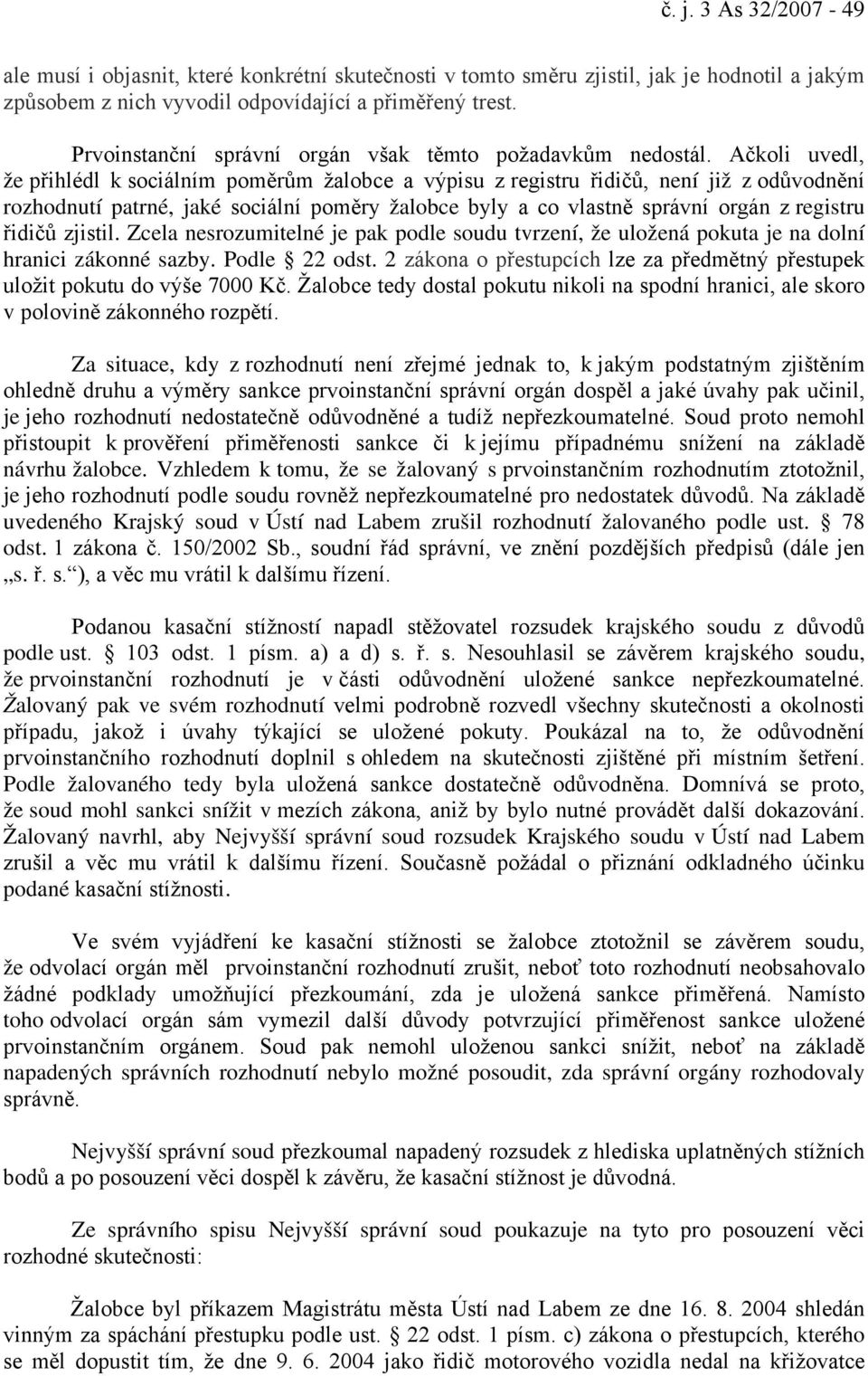 Ačkoli uvedl, že přihlédl k sociálním poměrům žalobce a výpisu z registru řidičů, není již z odůvodnění rozhodnutí patrné, jaké sociální poměry žalobce byly a co vlastně správní orgán z registru