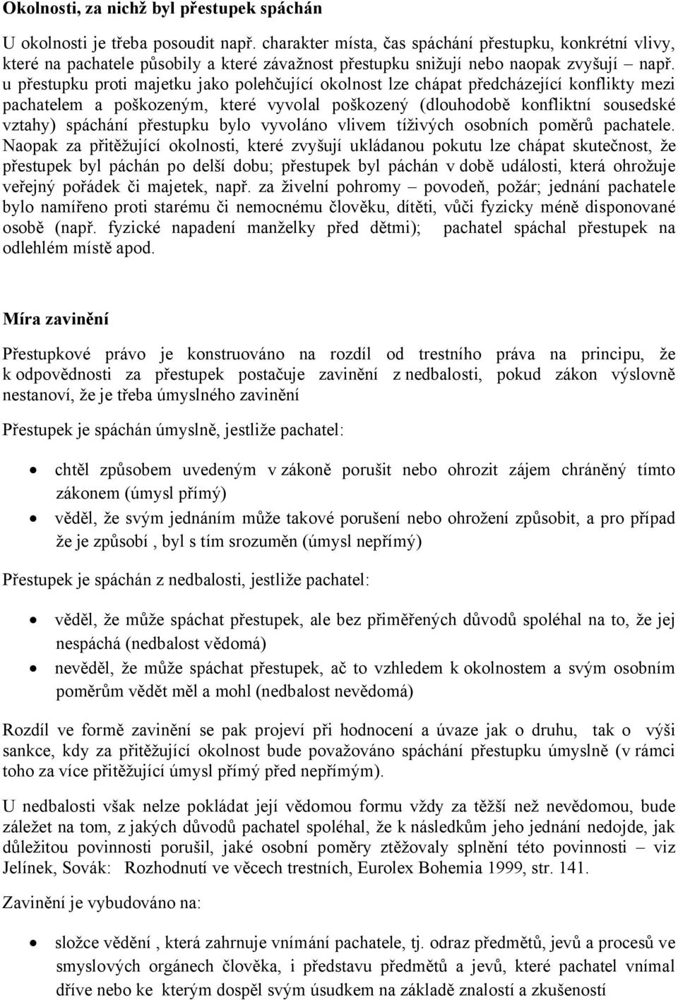 u přestupku proti majetku jako polehčující okolnost lze chápat předcházející konflikty mezi pachatelem a poškozeným, které vyvolal poškozený (dlouhodobě konfliktní sousedské vztahy) spáchání