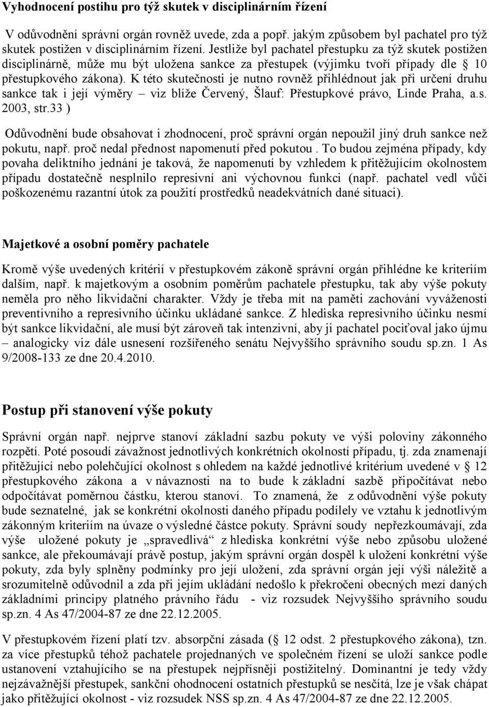 K této skutečnosti je nutno rovněž přihlédnout jak při určení druhu sankce tak i její výměry viz blíže Červený, Šlauf: Přestupkové právo, Linde Praha, a.s. 2003, str.