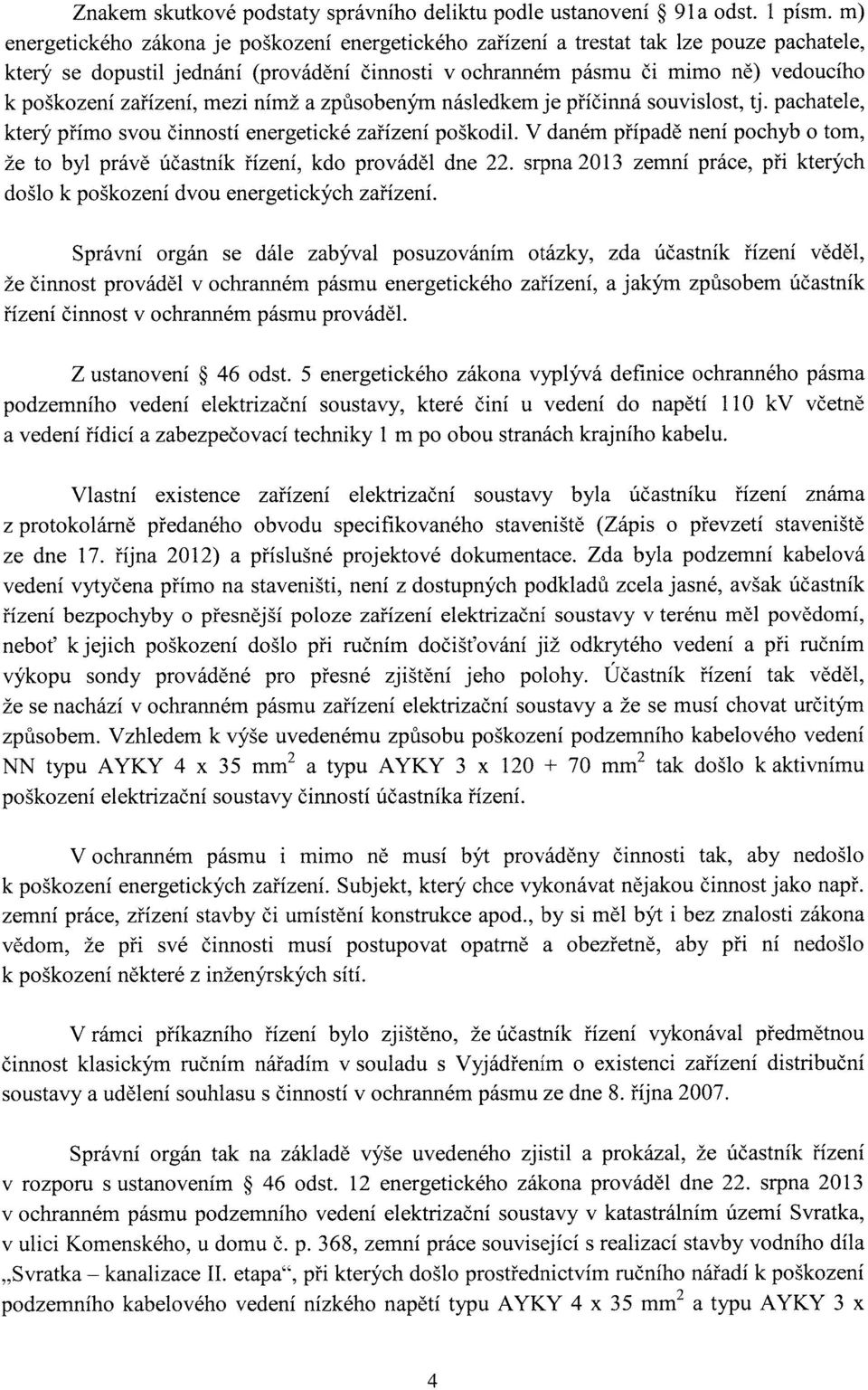 zařízení, mezi nímž a způsobeným následkem je příčinná souvislost, tj. pachatele, který přímo svou činností energetické zařízení poškodil.