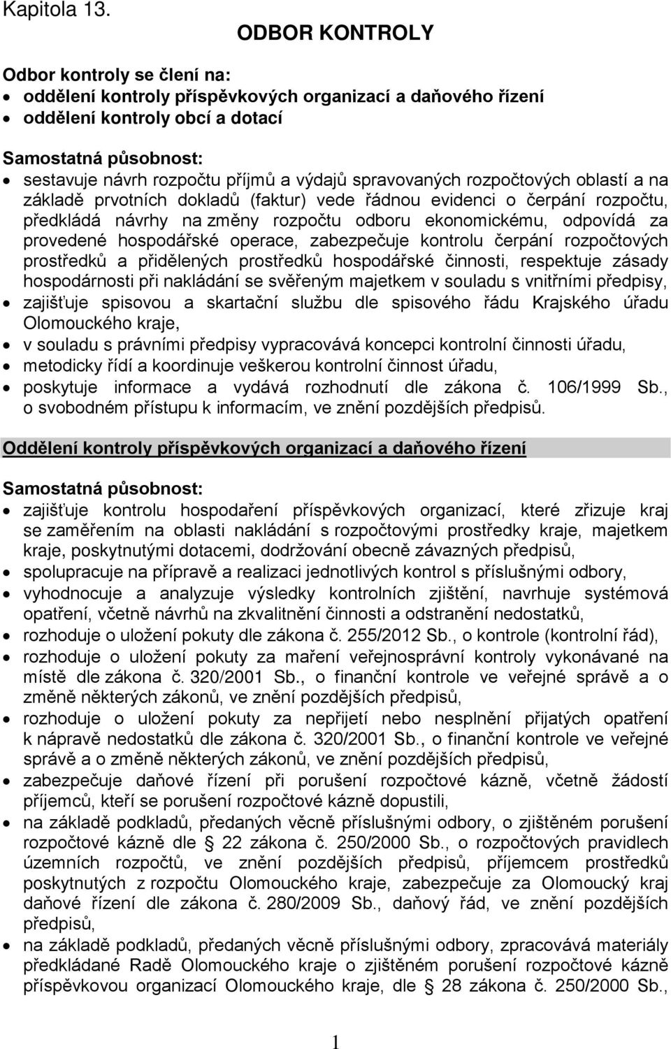 spravovaných rozpočtových oblastí a na základě prvotních dokladů (faktur) vede řádnou evidenci o čerpání rozpočtu, předkládá návrhy na změny rozpočtu odboru ekonomickému, odpovídá za provedené