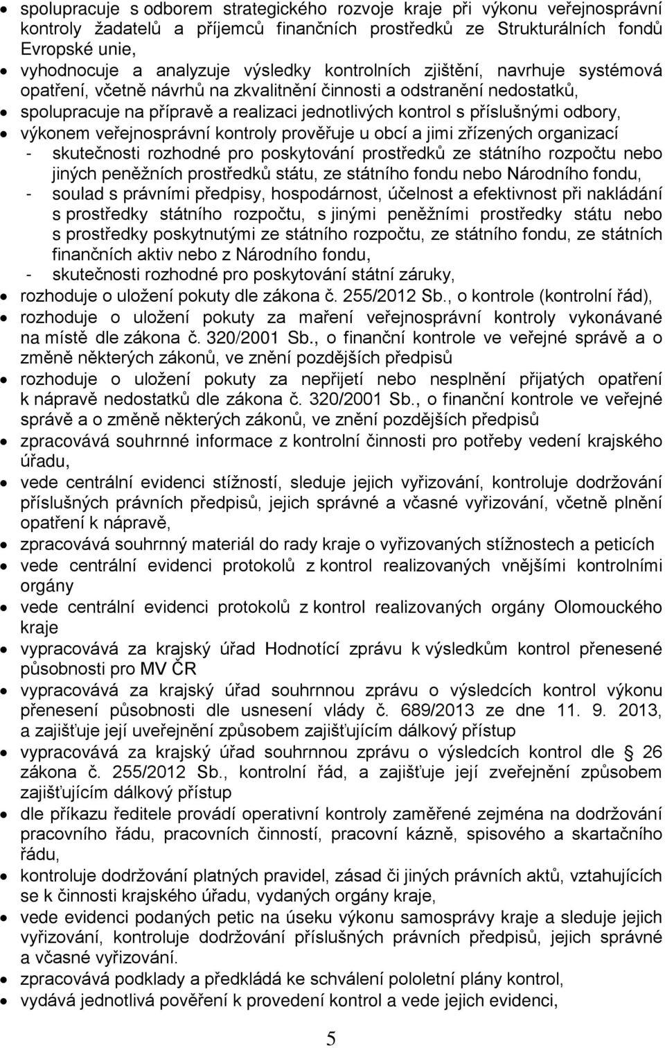 výkonem veřejnosprávní kontroly prověřuje u obcí a jimi zřízených organizací - skutečnosti rozhodné pro poskytování prostředků ze státního rozpočtu nebo jiných peněžních prostředků státu, ze státního