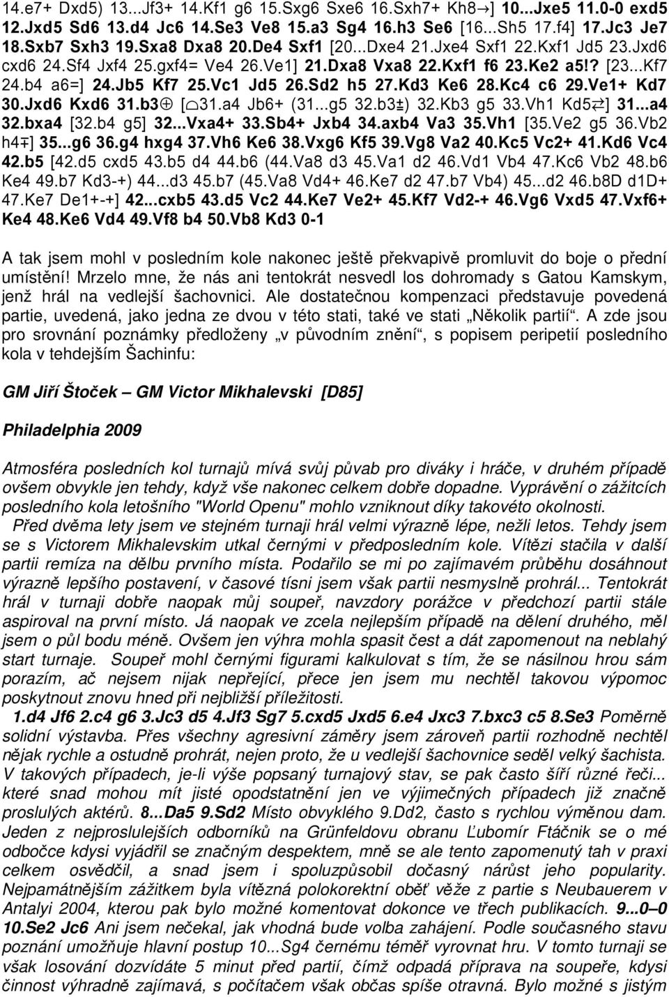 Kc4 c6 29.Ve1+ Kd7 30.Jxd6 Kxd6 31.b3 [ 31.a4 Jb6+ (31...g5 32.b3 ) 32.Kb3 g5 33.Vh1 Kd5 ] 31...a4 32.bxa4 [32.b4 g5] 32...Vxa4+ 33.Sb4+ Jxb4 34.axb4 Va3 35.Vh1 [35.Ve2 g5 36.Vb2 h4 ] 35...g6 36.