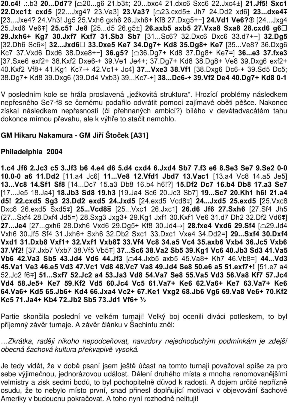d7+ ] 32.Dg5 [32.Dh6 Sc6 ] 32...Jxd6 33.Dxe5 Ke7 34.Dg7+ Kd8 35.Dg8+ Ke7 [35...Ve8? 36.Dxg6 Kc7 37.Vxd6 Dxd6 38.Dxe8+ ] 36.g5? [ 36.Dg7+ Kd8 37.Dg8+ Ke7=] 36...e3 37.fxe3 [37.Sxe6 exf2+ 38.