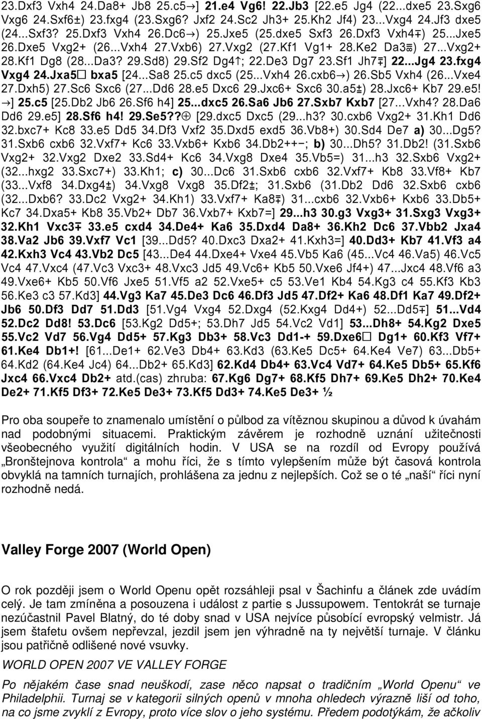Sf1 Jh7 ] 22...Jg4 23.fxg4 Vxg4 24.Jxa5 bxa5 [24...Sa8 25.c5 dxc5 (25...Vxh4 26.cxb6 ) 26.Sb5 Vxh4 (26...Vxe4 27.Dxh5) 27.Sc6 Sxc6 (27...Dd6 28.e5 Dxc6 29.Jxc6+ Sxc6 30.a5 ) 28.Jxc6+ Kb7 29.e5! ] 25.