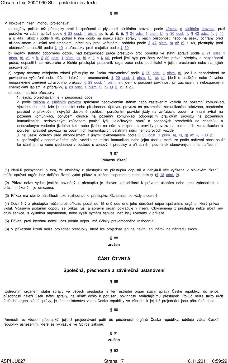1, 44 a 44a, jakož i podle 46, pokud k nim došlo na úseku státní správy v jejich působnosti nebo na úseku ochrany před alkoholismem a jinými toxikomaniemi, přestupky proti veřejnému pořádku podle 47