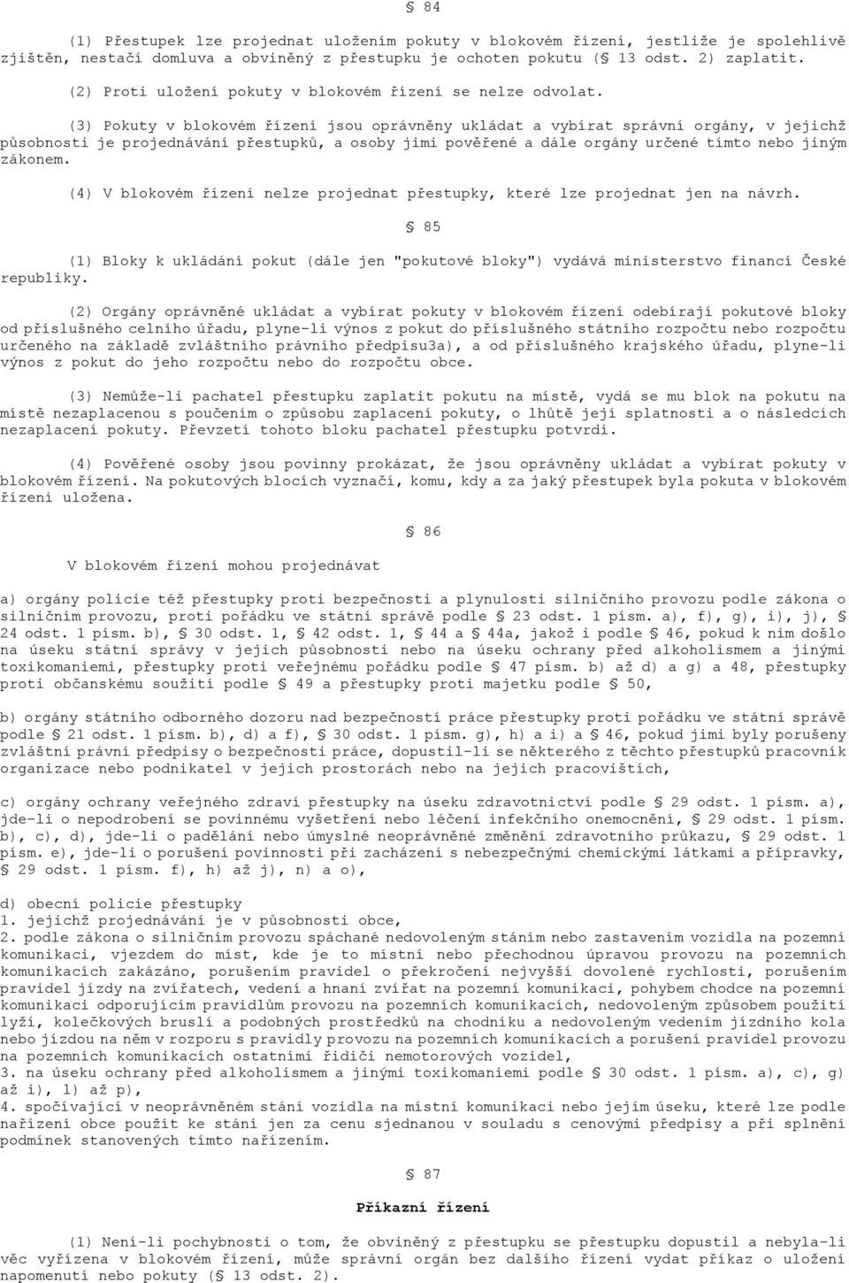 (3) Pokuty v blokovém řízení jsou oprávněny ukládat a vybírat správní orgány, v jejichž působnosti je projednávání přestupků, a osoby jimi pověřené a dále orgány určené tímto nebo jiným zákonem.