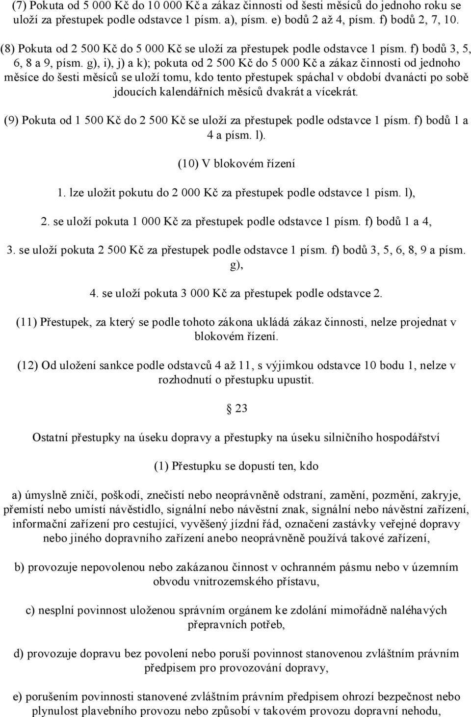 g), i), j) a k); pokuta od 2 500 Kč do 5 000 Kč a zákaz činnosti od jednoho měsíce do šesti měsíců se uloží tomu, kdo tento přestupek spáchal v období dvanácti po sobě jdoucích kalendářních měsíců