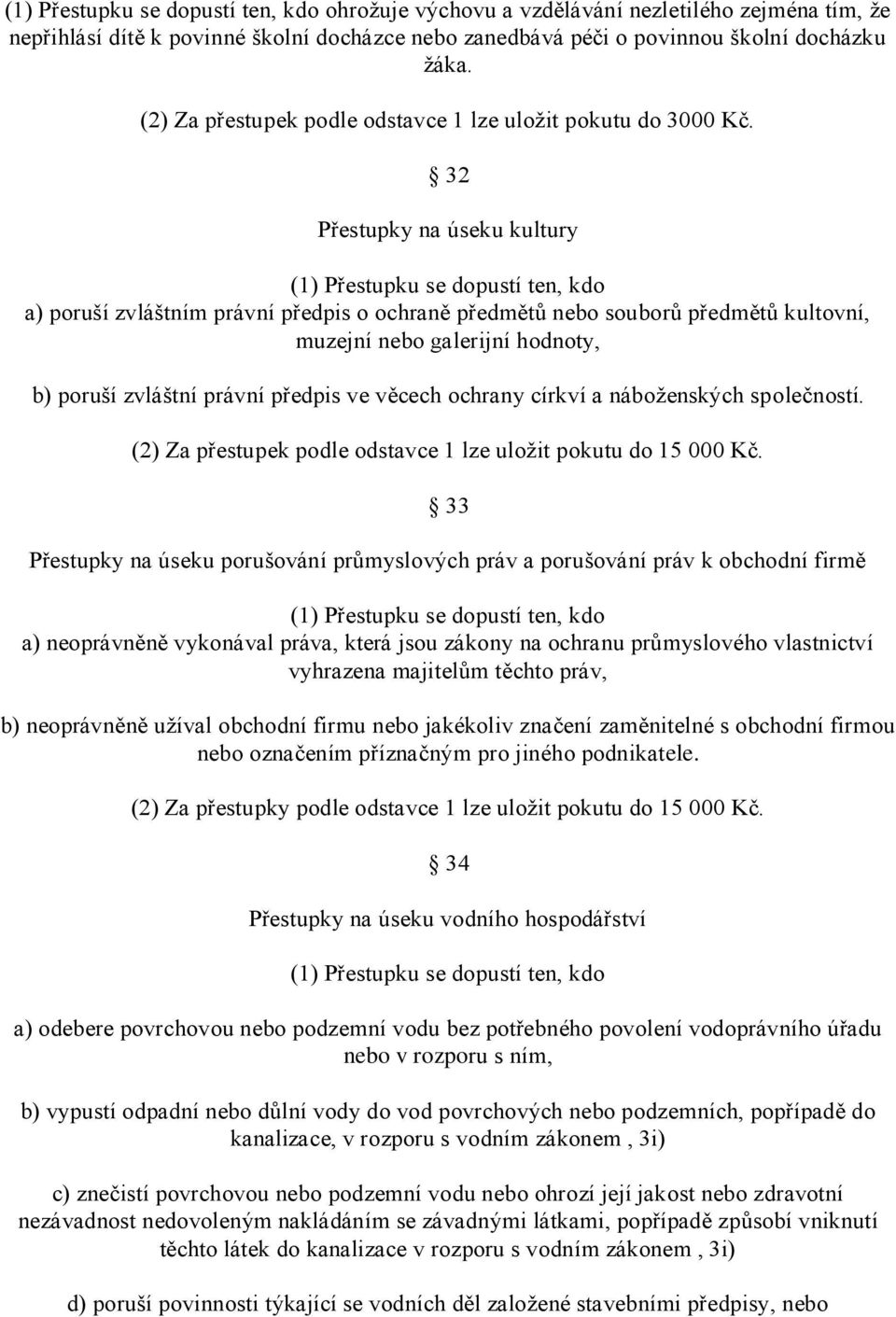 32 Přestupky na úseku kultury (1) Přestupku se dopustí ten, kdo a) poruší zvláštním právní předpis o ochraně předmětů nebo souborů předmětů kultovní, muzejní nebo galerijní hodnoty, b) poruší