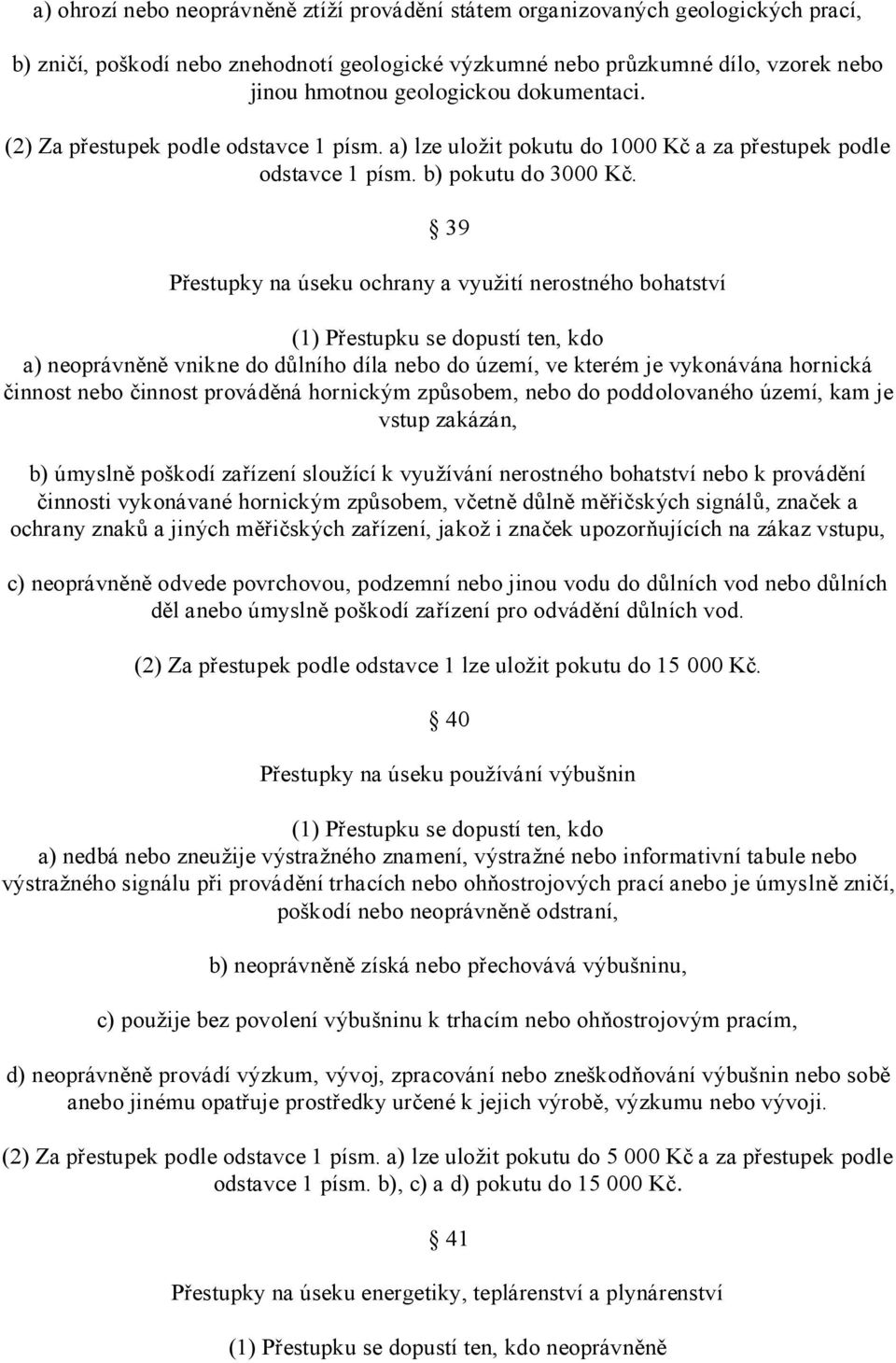 39 Přestupky na úseku ochrany a využití nerostného bohatství (1) Přestupku se dopustí ten, kdo a) neoprávněně vnikne do důlního díla nebo do území, ve kterém je vykonávána hornická činnost nebo