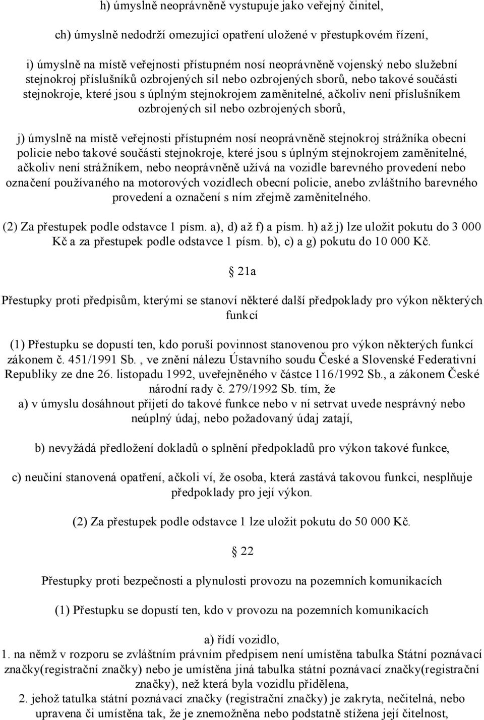 ozbrojených sborů, j) úmyslně na místě veřejnosti přístupném nosí neoprávněně stejnokroj strážníka obecní policie nebo takové součásti stejnokroje, které jsou s úplným stejnokrojem zaměnitelné,