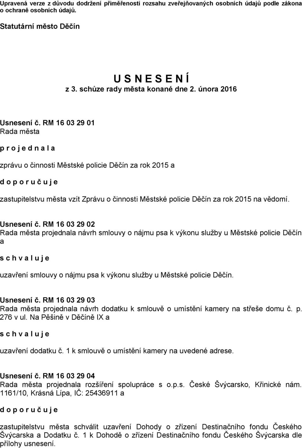 RM 16 03 29 01 Rada města p r o j e d n a l a zprávu o činnosti Městské policie Děčín za rok 2015 a zastupitelstvu města vzít Zprávu o činnosti Městské policie Děčín za rok 2015 na vědomí. Usnesení č.