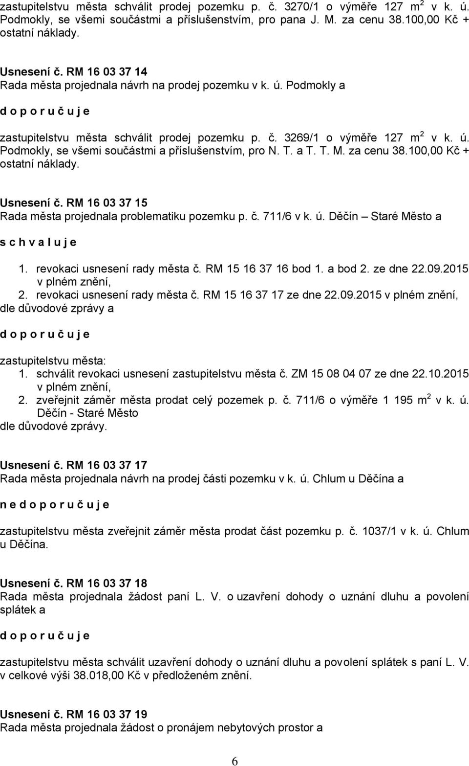 T. a T. T. M. za cenu 38.100,00 Kč + ostatní náklady. Usnesení č. RM 16 03 37 15 Rada města projednala problematiku pozemku p. č. 711/6 v k. ú. Děčín Staré Město a 1. revokaci usnesení rady města č.