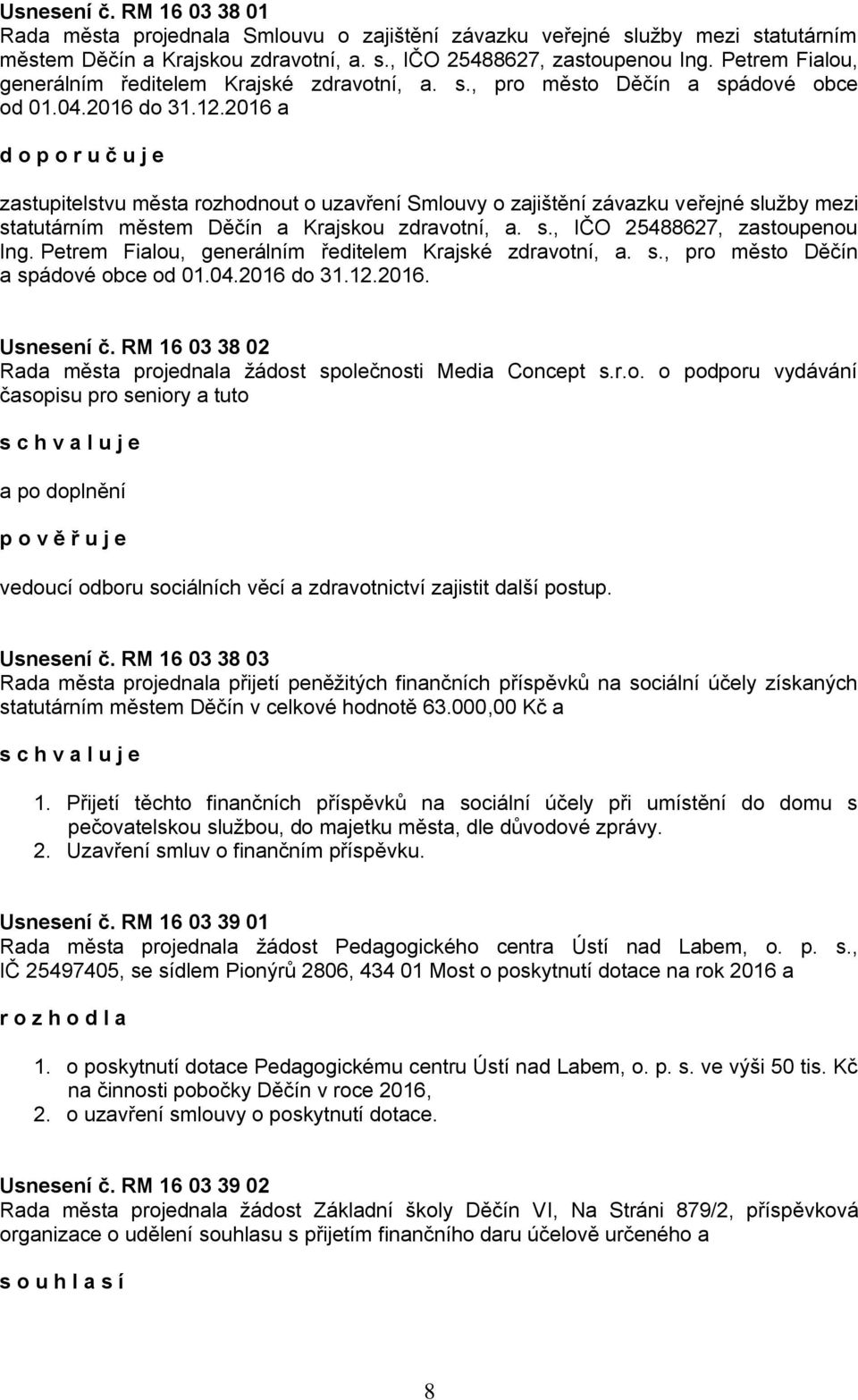 2016 a zastupitelstvu města rozhodnout o uzavření Smlouvy o zajištění závazku veřejné služby mezi statutárním městem Děčín a Krajskou zdravotní, a. s., IČO 25488627, zastoupenou Ing. 2016. Usnesení č.