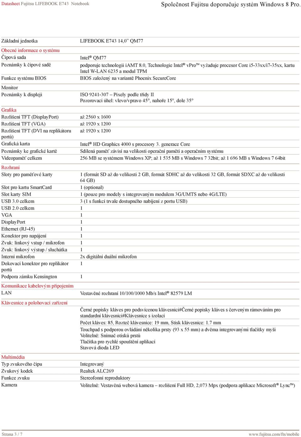 vlevo/vpravo 45, nahoře 15, dole 35 Grafika Rozlišení TFT (DisplayPort) až 2560 x 1600 Rozlišení TFT (VGA) až 1920 x 1200 Rozlišení TFT (DVI na replikátoru až 1920 x 1200 portů) Grafická karta Intel