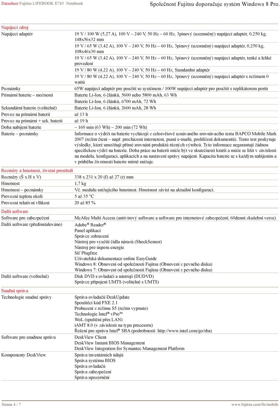 Hz, 3pinový (uzemněný) napájecí adaptér, 0,250 kg, 108x46x30 mm 19 V / 65 W (3,42 A), 100 V 240 V, 50 Hz 60 Hz, 3pinový (uzemněný) napájecí adaptér, tenké a lehké provedení 19 V / 80 W (4,22 A), 100