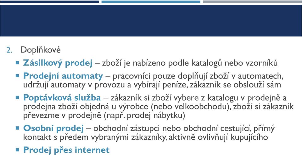 katalogu v prodejně a prodejna zboží objedná u výrobce (nebo velkoobchodu), zboží si zákazník převezme v prodejně (např.