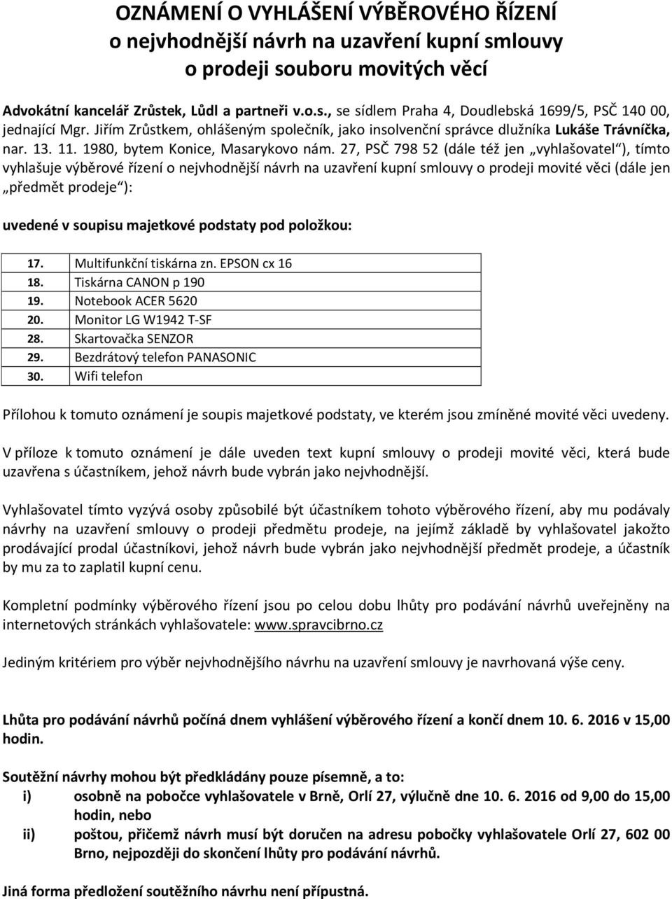 27, PSČ 798 52 (dále též jen vyhlašovatel ), tímto vyhlašuje výběrové řízení o nejvhodnější návrh na uzavření kupní smlouvy o prodeji movité věci (dále jen předmět prodeje ): uvedené v soupisu