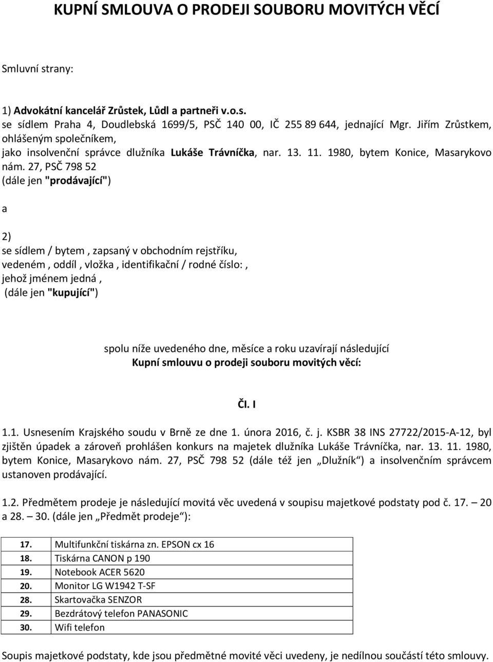 27, PSČ 798 52 (dále jen "prodávající") a 2) se sídlem / bytem, zapsaný v obchodním rejstříku, vedeném, oddíl, vložka, identifikační / rodné číslo:, jehož jménem jedná, (dále jen "kupující") spolu