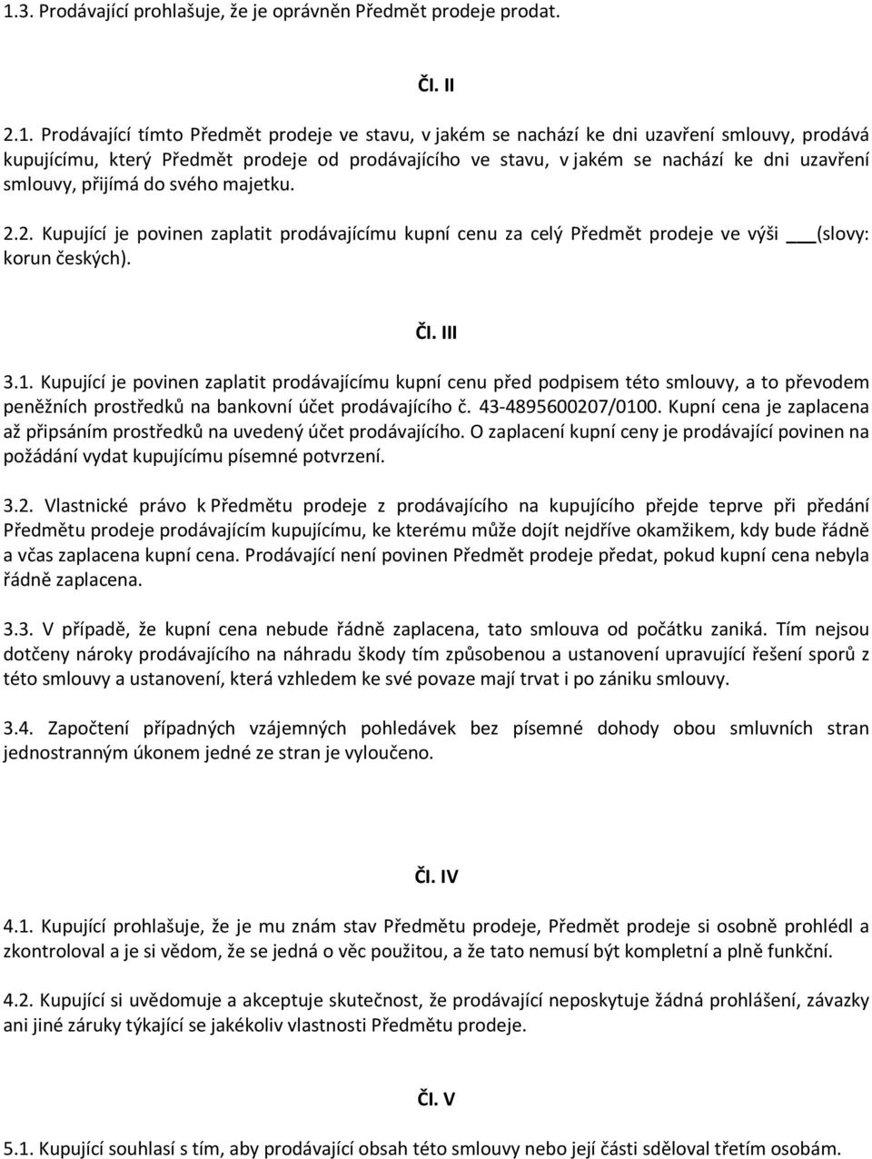 2. Kupující je povinen zaplatit prodávajícímu kupní cenu za celý Předmět prodeje ve výši (slovy: korun českých). ČI. III 3.1.