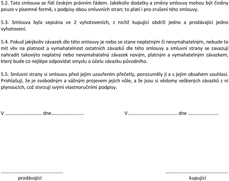 Pokud jakýkoliv závazek dle této smlouvy je nebo se stane neplatným či nevymahatelným, nebude to mít vliv na platnost a vymahatelnost ostatních závazků dle této smlouvy a smluvní strany se zavazují