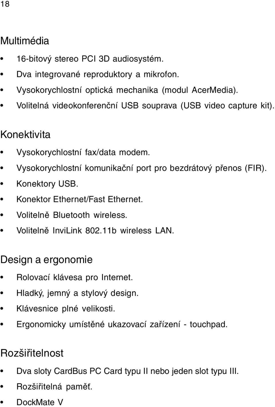Konektory USB. Konektor Ethernet/ ast Ethernet. Volitelnì Bluetooth wireless. Volitelnì InviLink 802.11b wireless LAN. Design a ergonomie Rolovací klávesa pro Internet.