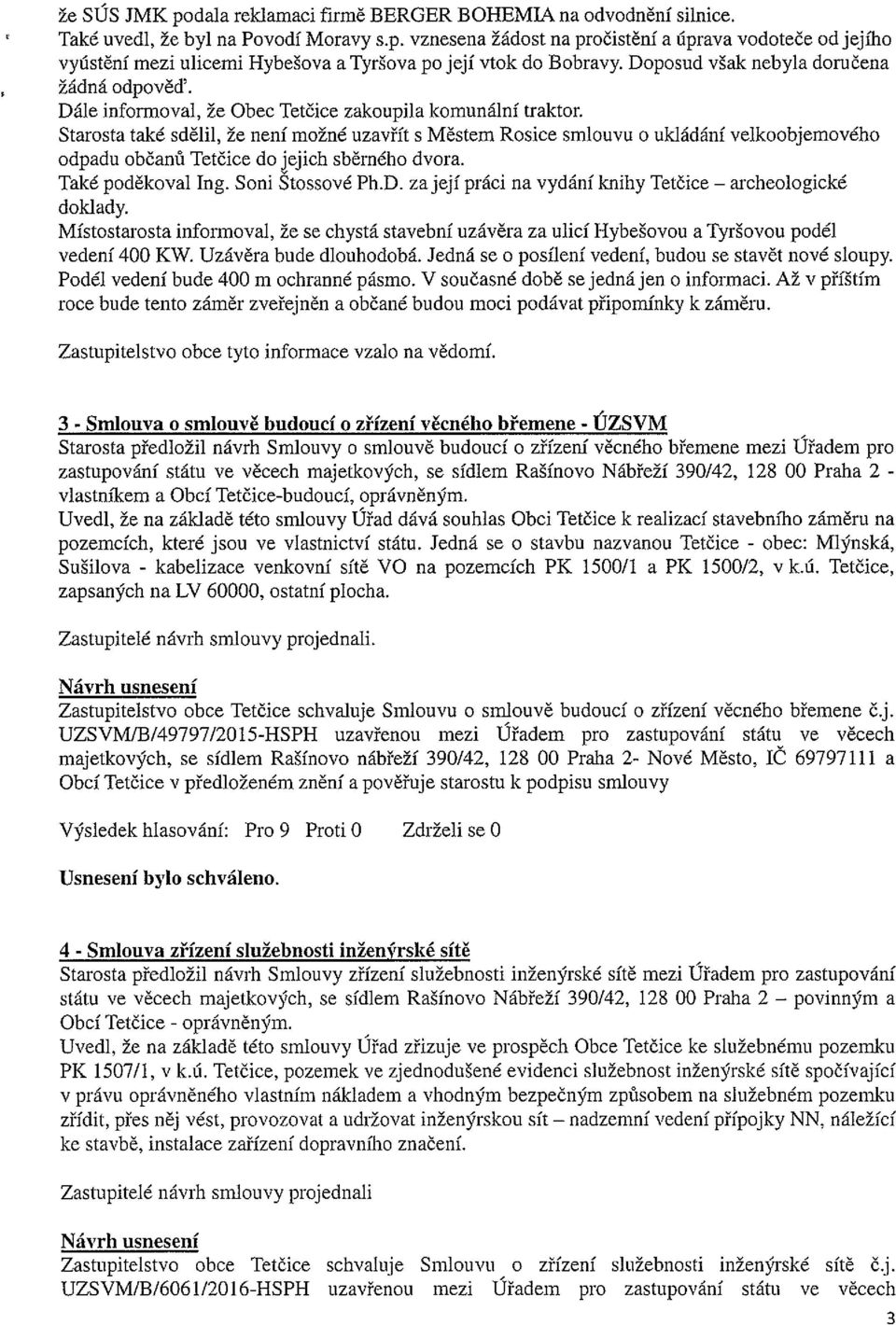 Starosta také sdělil, že není možné uzavřít s Městem Rosice smlouvu o ukládání velkoobjemového odpadu občanů Tetčice do jejich sběrného dvora. Také poděkoval Ing. Sonj Stossové Ph.D.