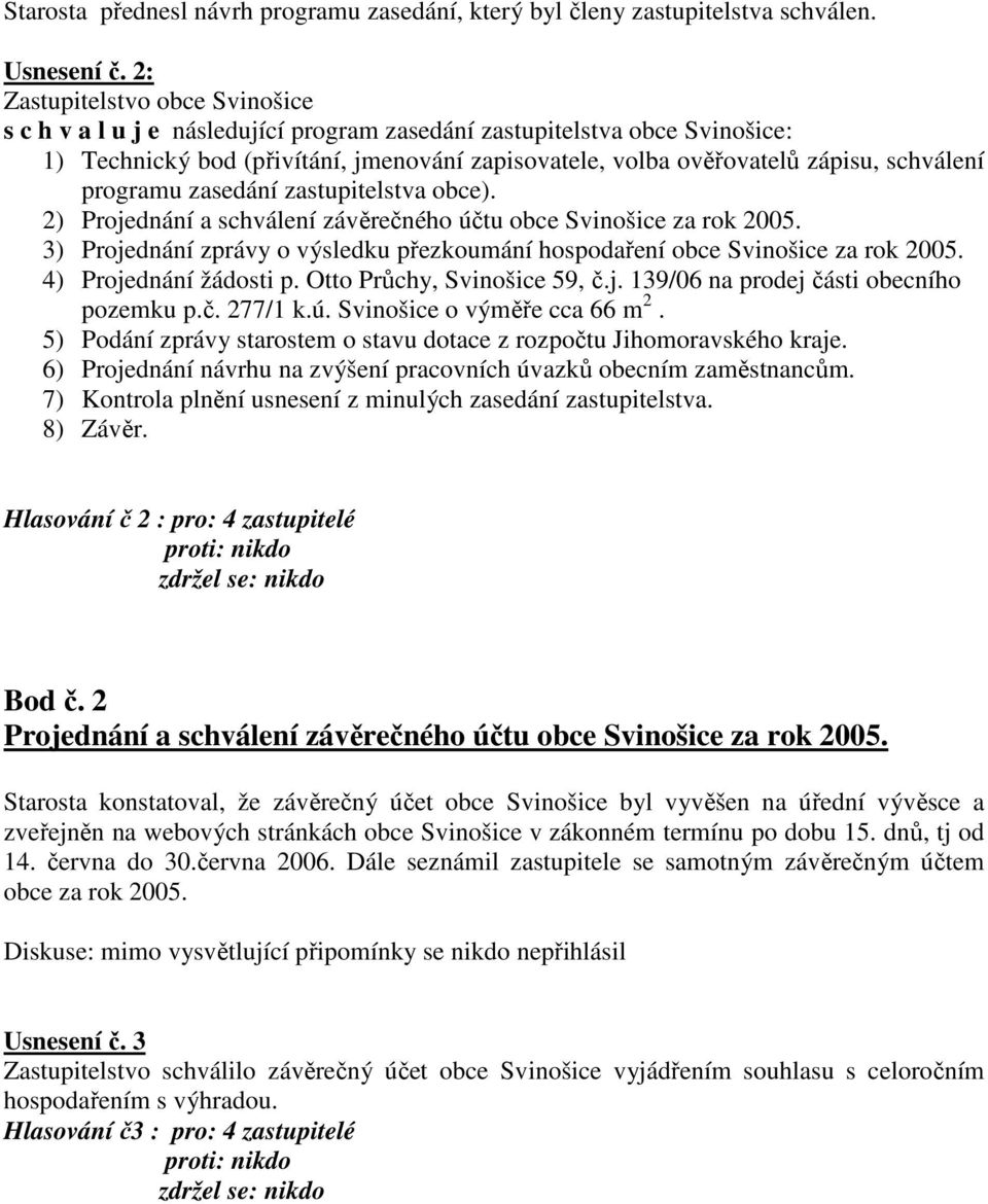 programu zasedání zastupitelstva obce). 2) Projednání a schválení závěrečného účtu obce Svinošice za rok 2005. 3) Projednání zprávy o výsledku přezkoumání hospodaření obce Svinošice za rok 2005.