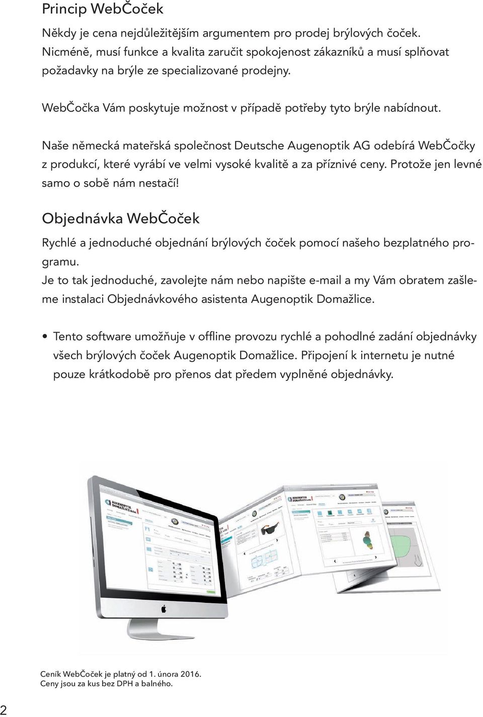 Naše německá mateřská společnost Deutsche Augenoptik AG odebírá WebČočky z produkcí, které vyrábí ve velmi vysoké kvalitě a za příznivé ceny. Protože jen levné samo o sobě nám nestačí!