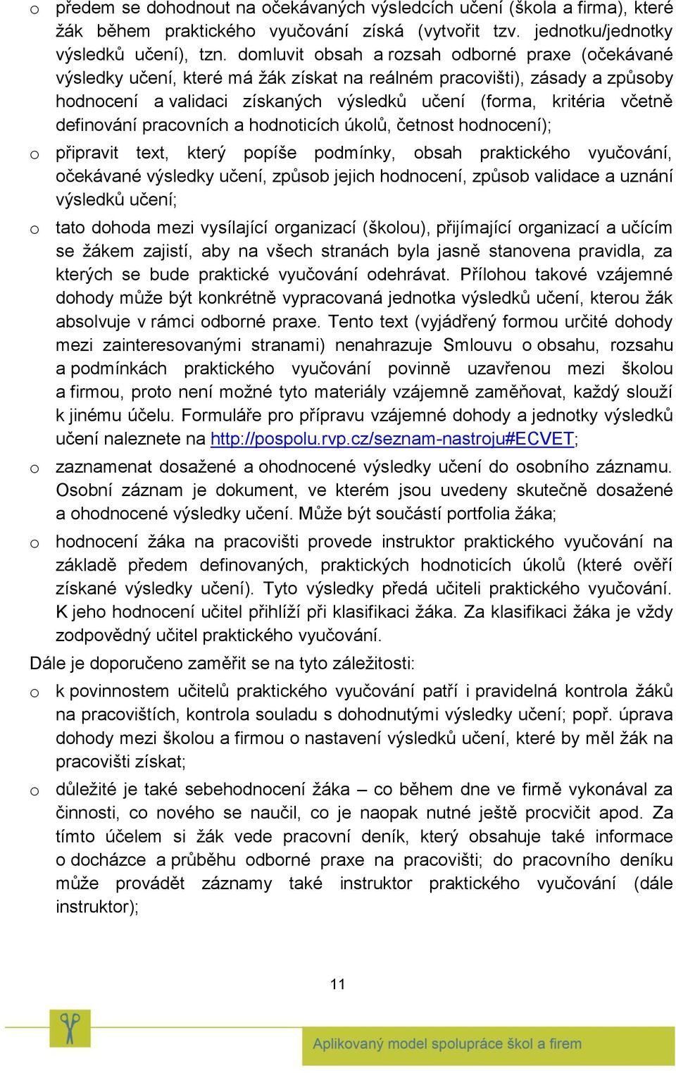 definování pracovních a hodnoticích úkolů, četnost hodnocení); o připravit text, který popíše podmínky, obsah praktického vyučování, očekávané výsledky učení, způsob jejich hodnocení, způsob validace