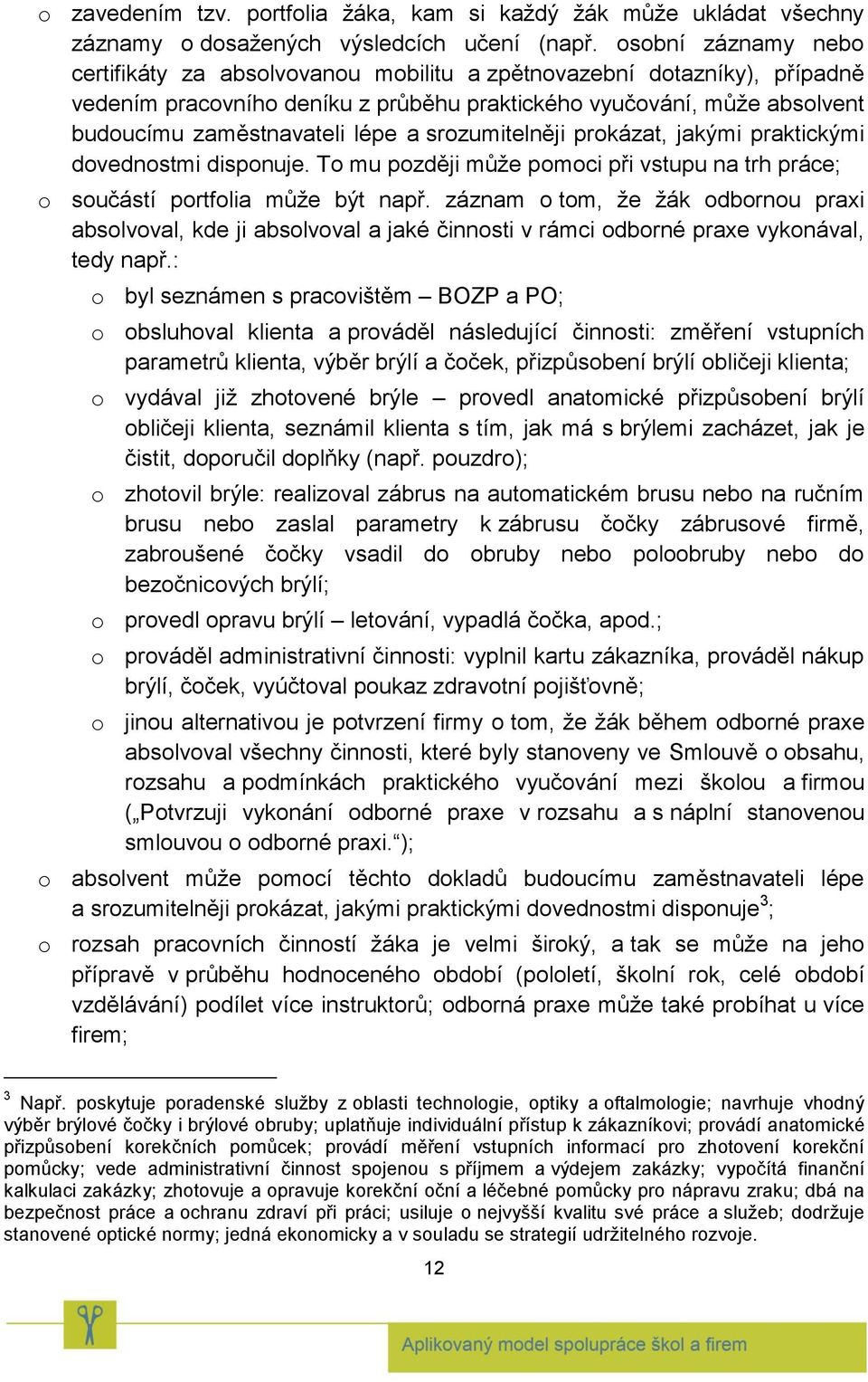 srozumitelněji prokázat, jakými praktickými dovednostmi disponuje. To mu později může pomoci při vstupu na trh práce; o součástí portfolia může být např.