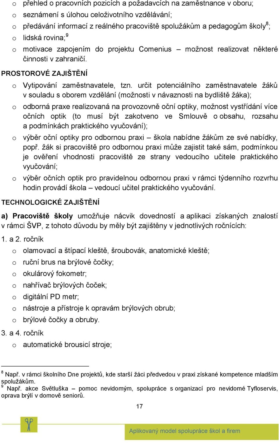 určit potenciálního zaměstnavatele žáků v souladu s oborem vzdělání (možnosti v návaznosti na bydliště žáka); o odborná praxe realizovaná na provozovně oční optiky, možnost vystřídání více očních