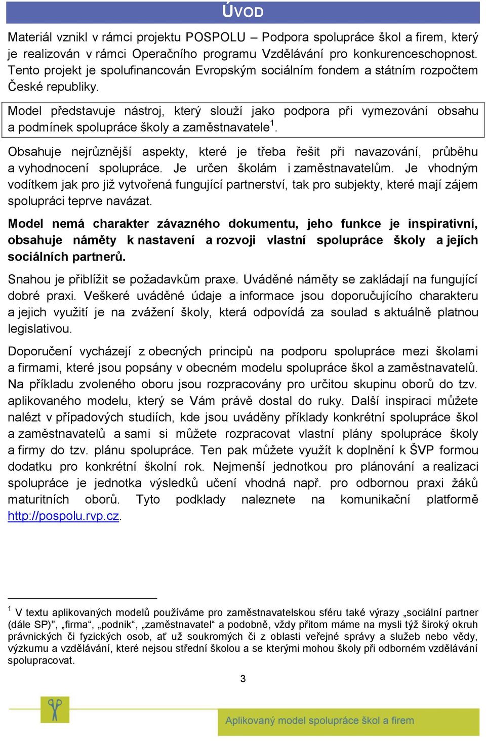 Model představuje nástroj, který slouží jako podpora při vymezování obsahu a podmínek spolupráce školy a zaměstnavatele 1.