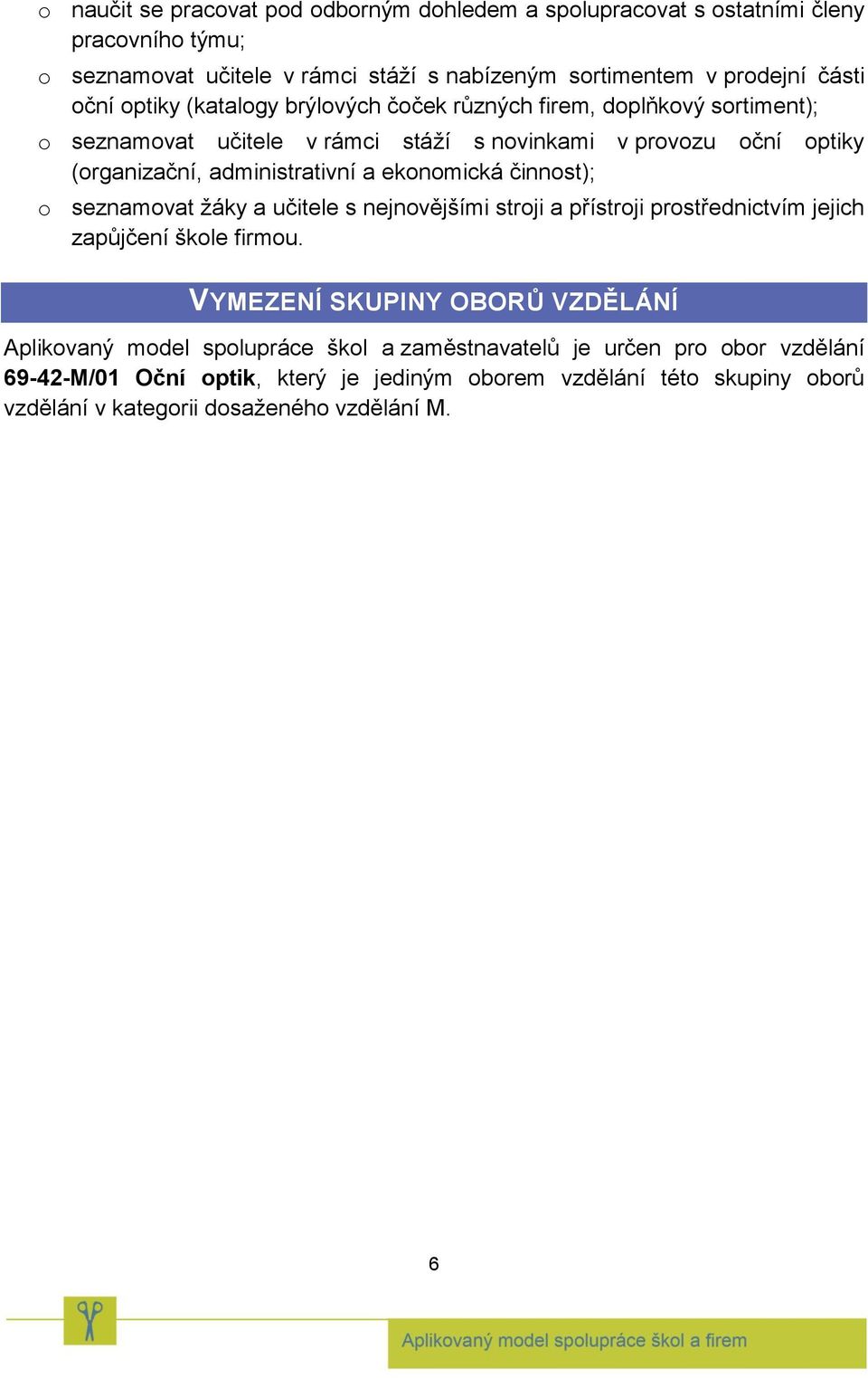 ekonomická činnost); o seznamovat žáky a učitele s nejnovějšími stroji a přístroji prostřednictvím jejich zapůjčení škole firmou.