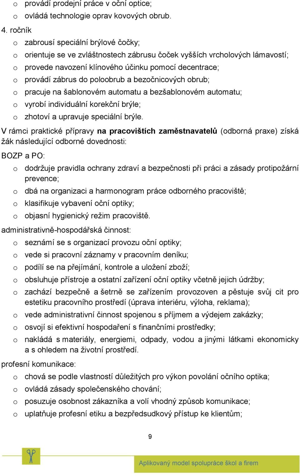 poloobrub a bezočnicových obrub; o pracuje na šablonovém automatu a bezšablonovém automatu; o vyrobí individuální korekční brýle; o zhotoví a upravuje speciální brýle.